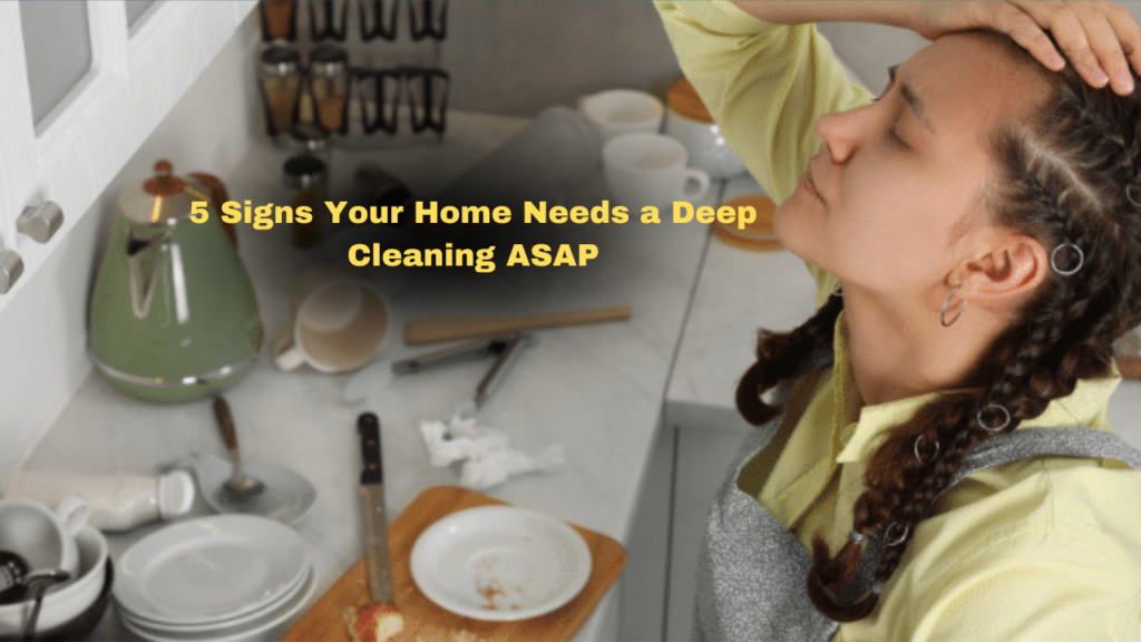 5 Signs Your Home Needs a Deep Cleaning ASAP