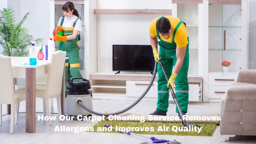How Our Carpet Cleaning Service Removes Allergens and Improves Air Quality