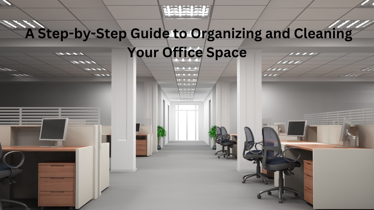 A Step-by-Step Guide to Organizing and Cleaning Your Office Space