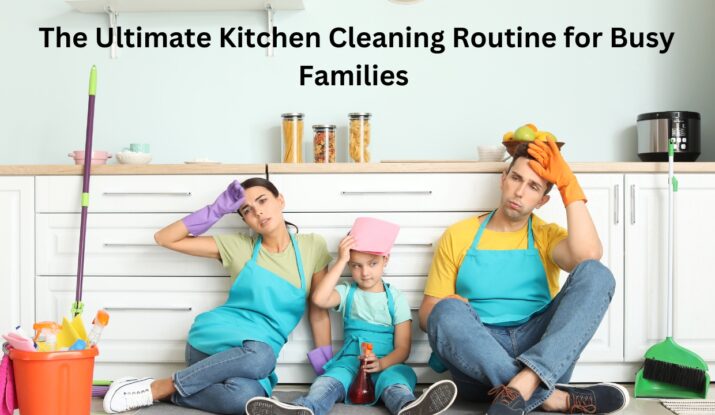 The Ultimate Kitchen Cleaning Routine for Busy Families