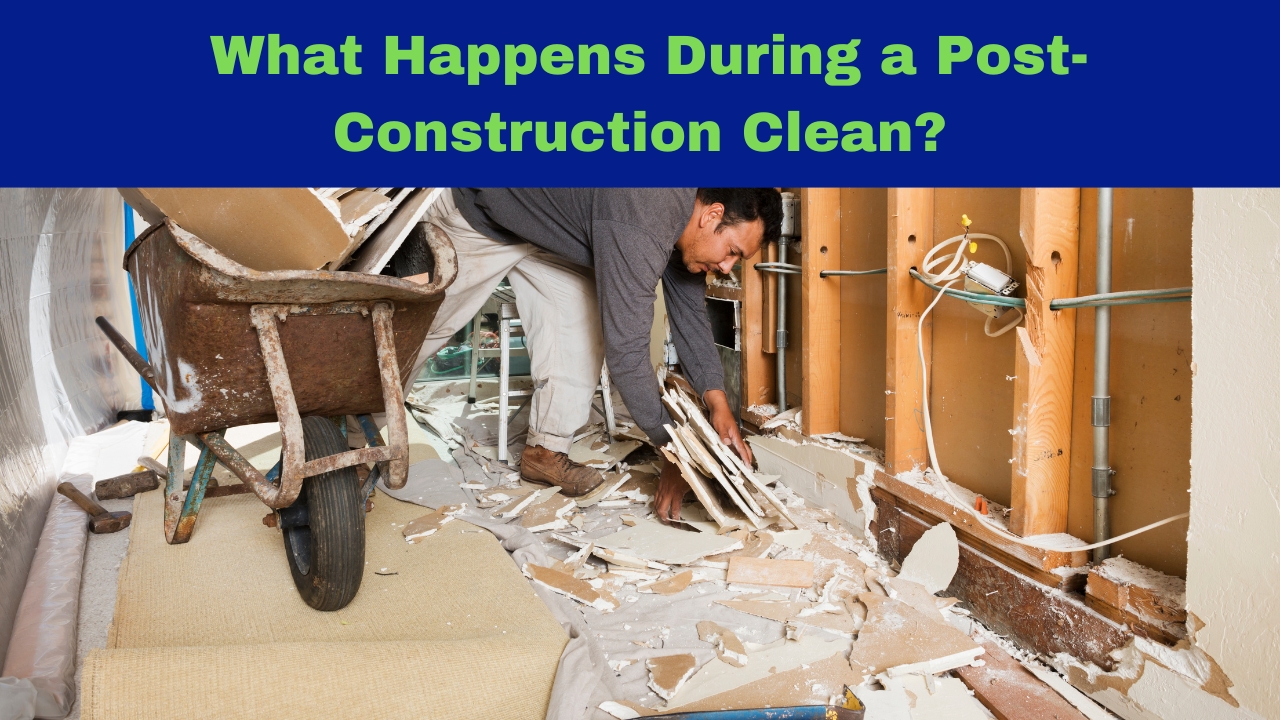 What Happens During a Post-Construction Clean?