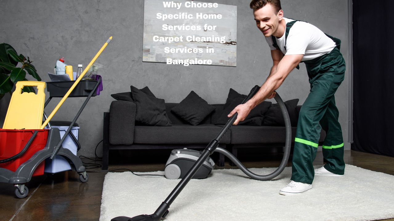 Why Choose Specific Home Services for Carpet Cleaning Services in Bangalore